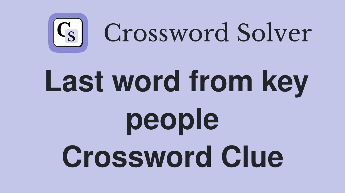 Last word from key people Crossword Clue