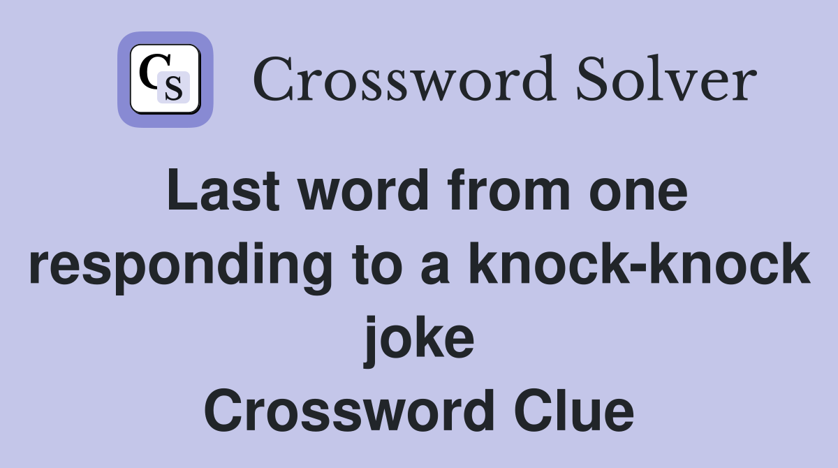 Last word from one responding to a knock-knock joke Crossword Clue