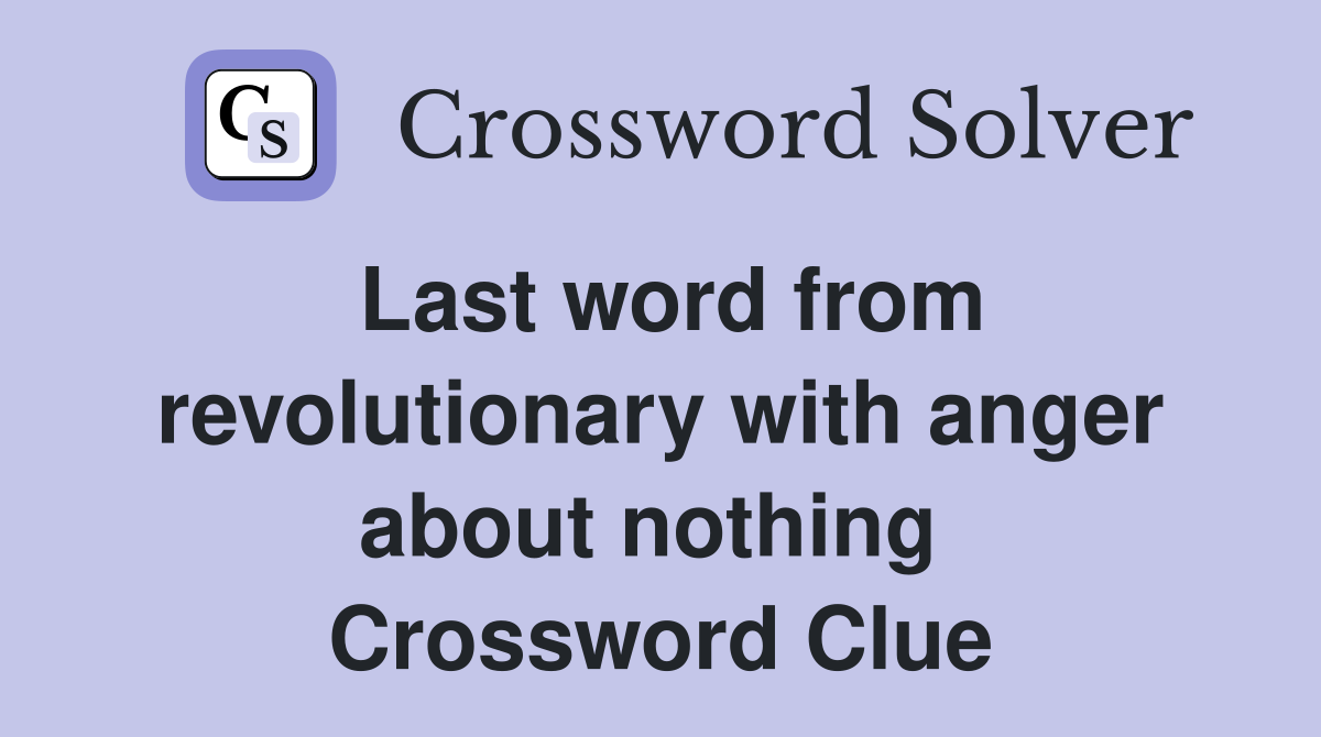 Last word from revolutionary with anger about nothing  Crossword Clue