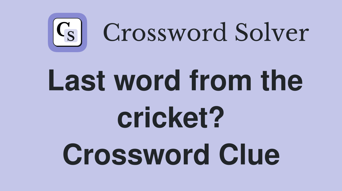 Last word from the cricket? Crossword Clue