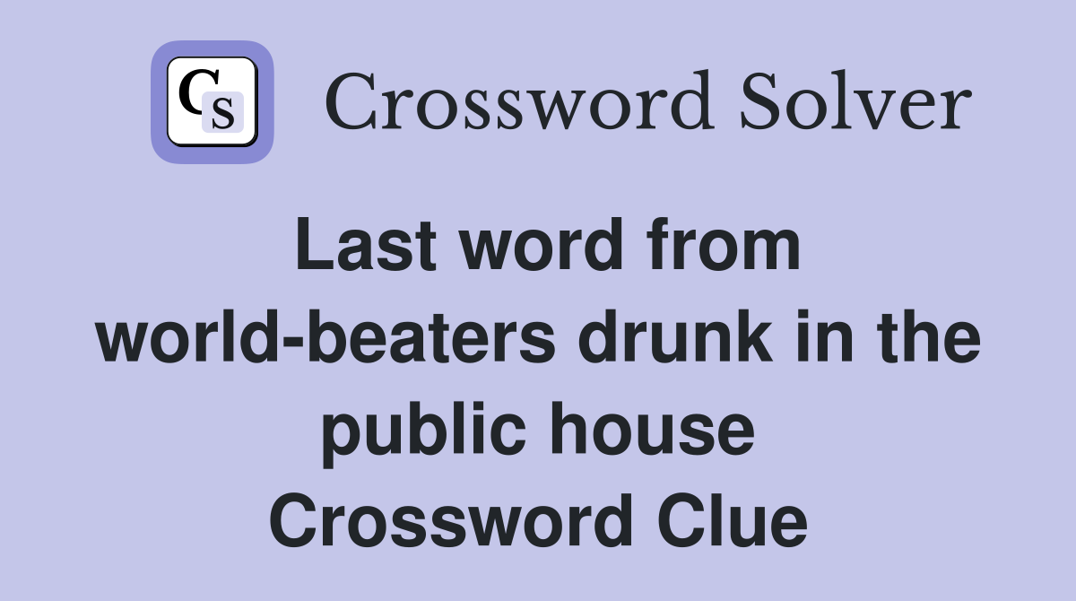 Last word from world-beaters drunk in the public house Crossword Clue