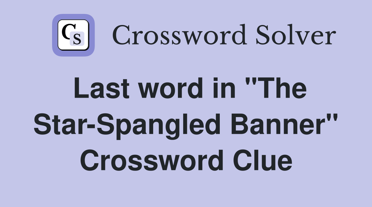 Last word in "The Star-Spangled Banner" Crossword Clue