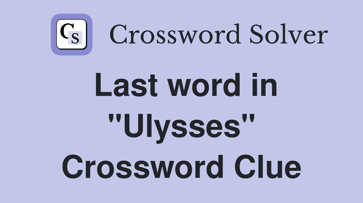Last word in "Ulysses" Crossword Clue