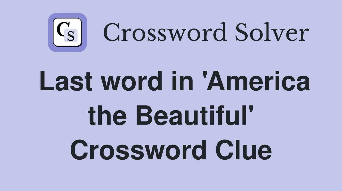 Last word in 'America the Beautiful' Crossword Clue