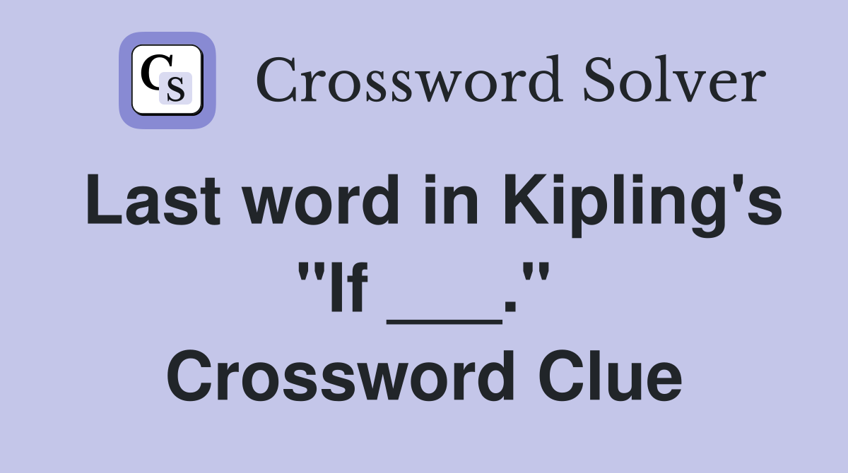 Last word in Kipling's "If ___." Crossword Clue