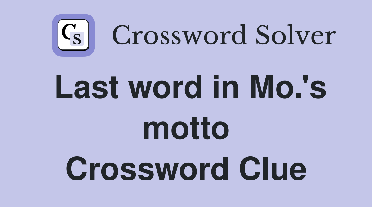 Last word in Mo.'s motto Crossword Clue