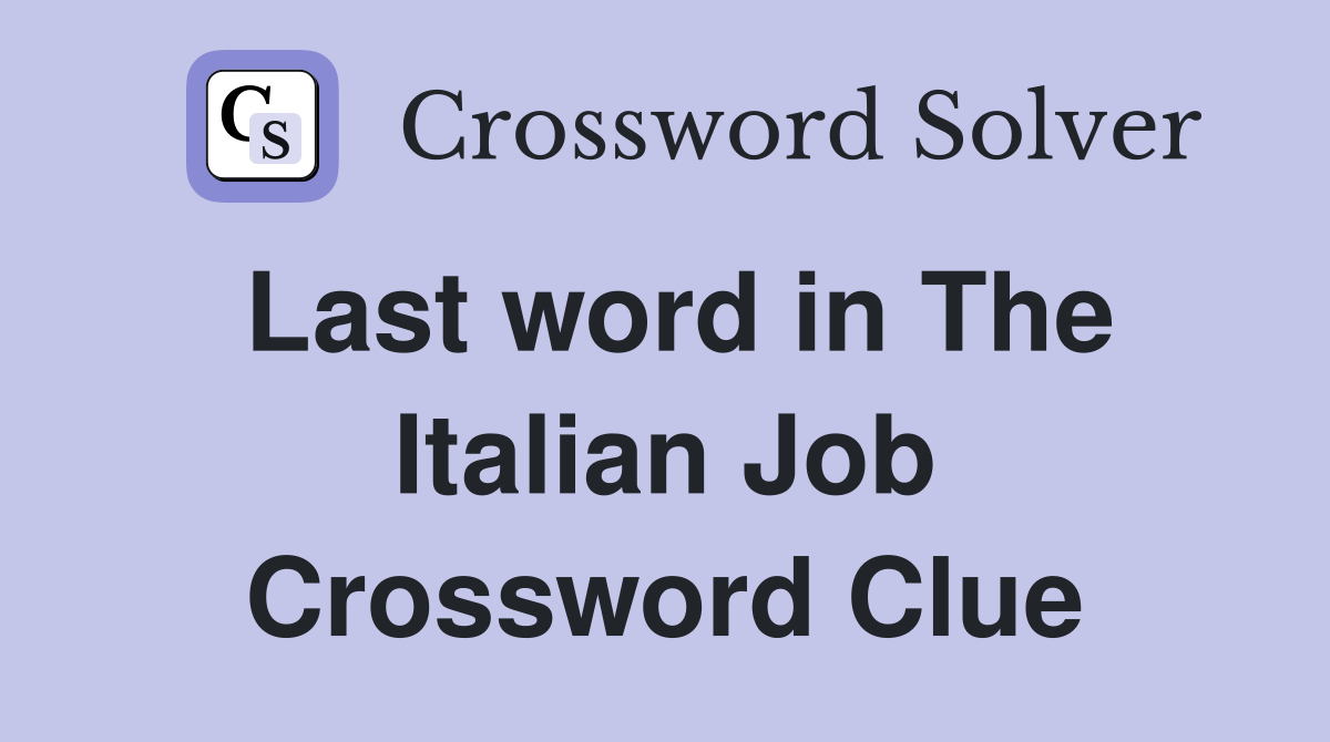 Last word in The Italian Job Crossword Clue
