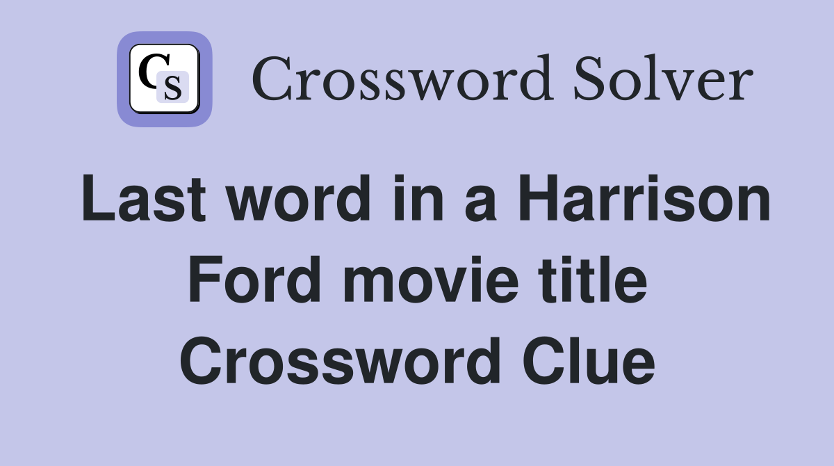 Last word in a Harrison Ford movie title Crossword Clue