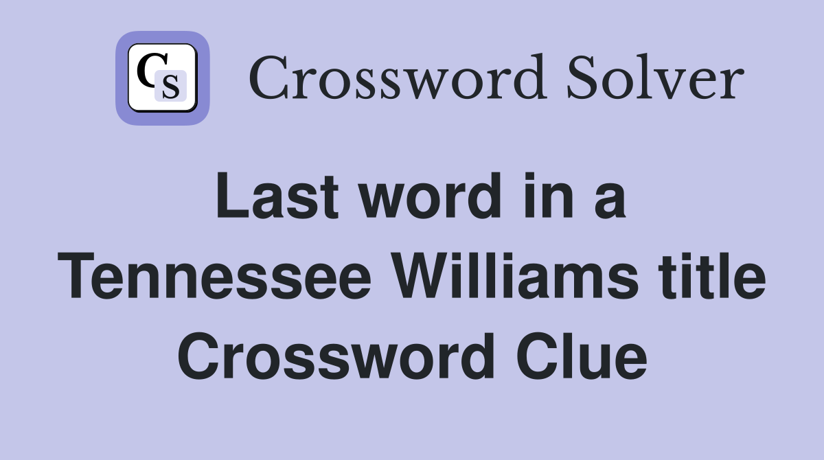 Last word in a Tennessee Williams title Crossword Clue