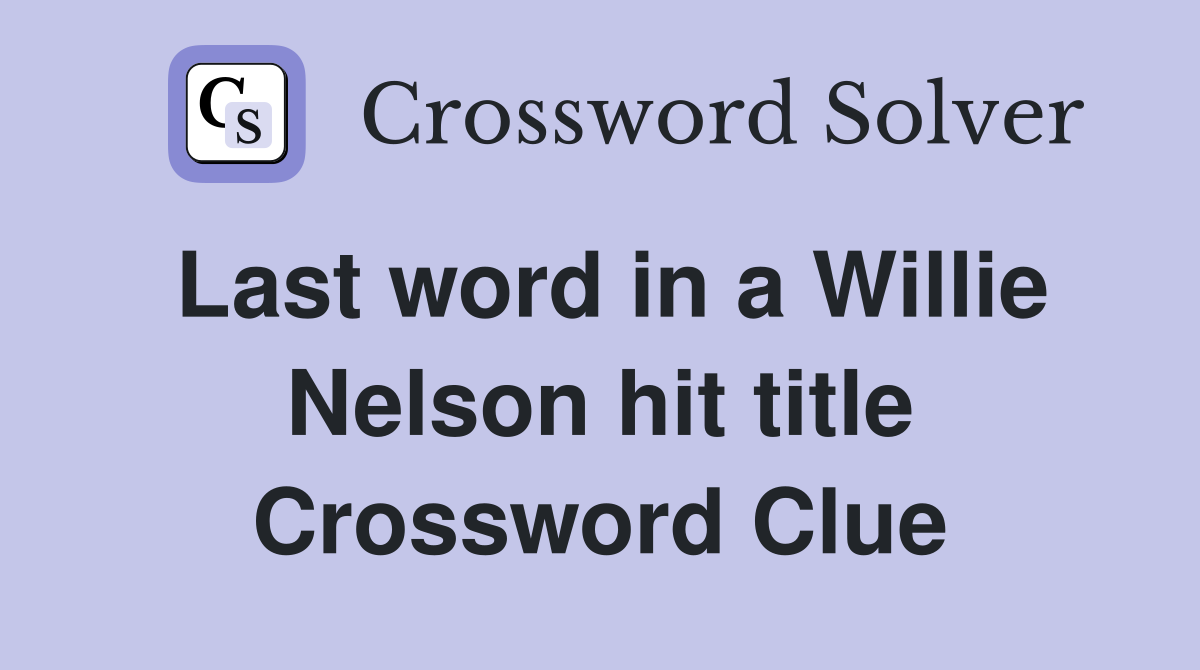 Last word in a Willie Nelson hit title Crossword Clue