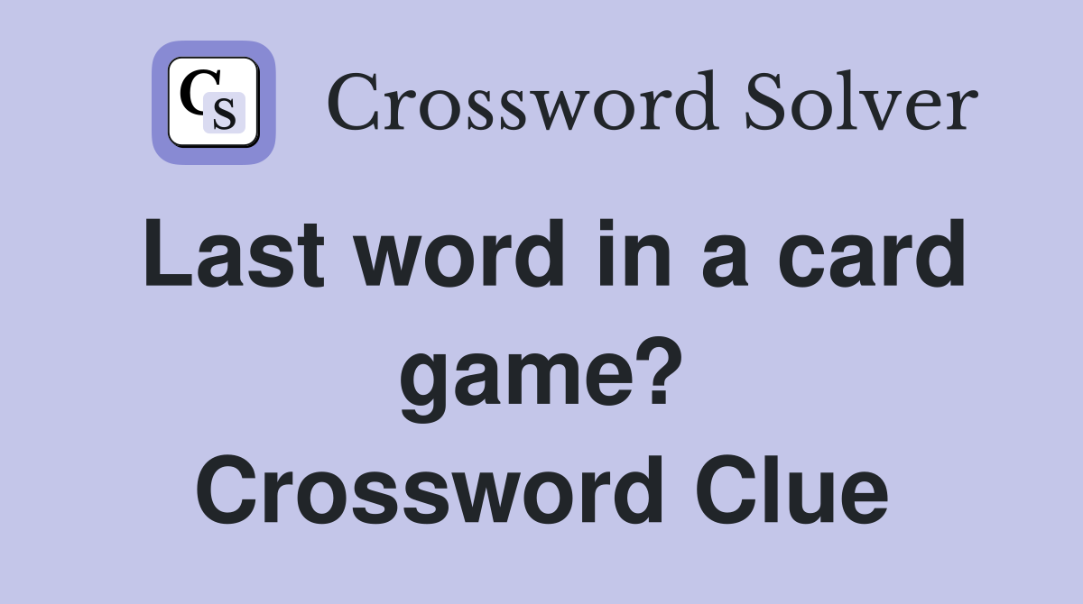 Last word in a card game? Crossword Clue