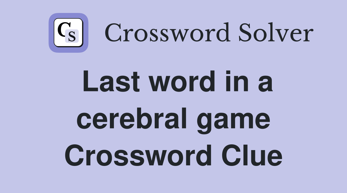 Last word in a cerebral game Crossword Clue