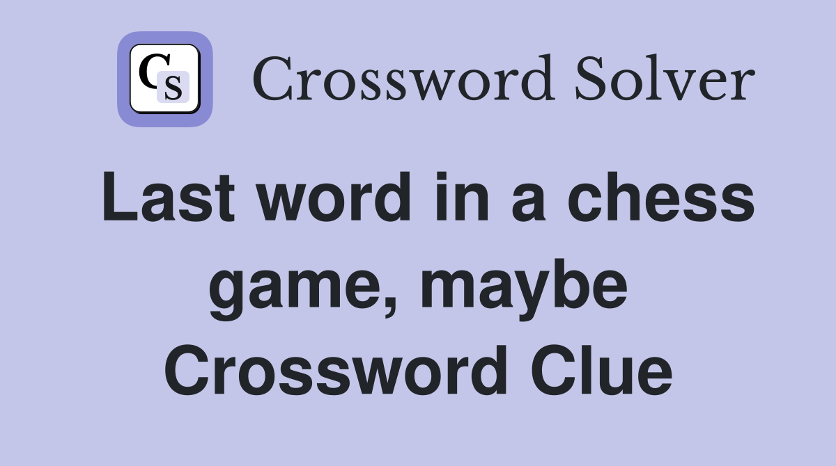 Last word in a chess game, maybe Crossword Clue