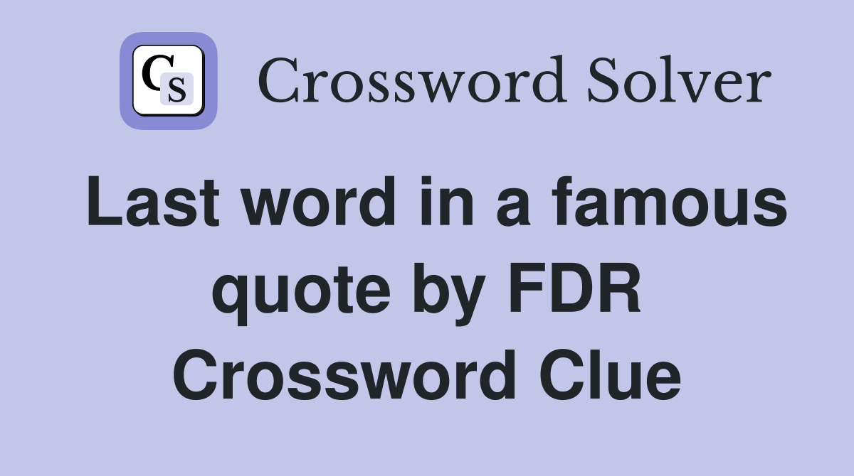 Last word in a famous quote by FDR Crossword Clue