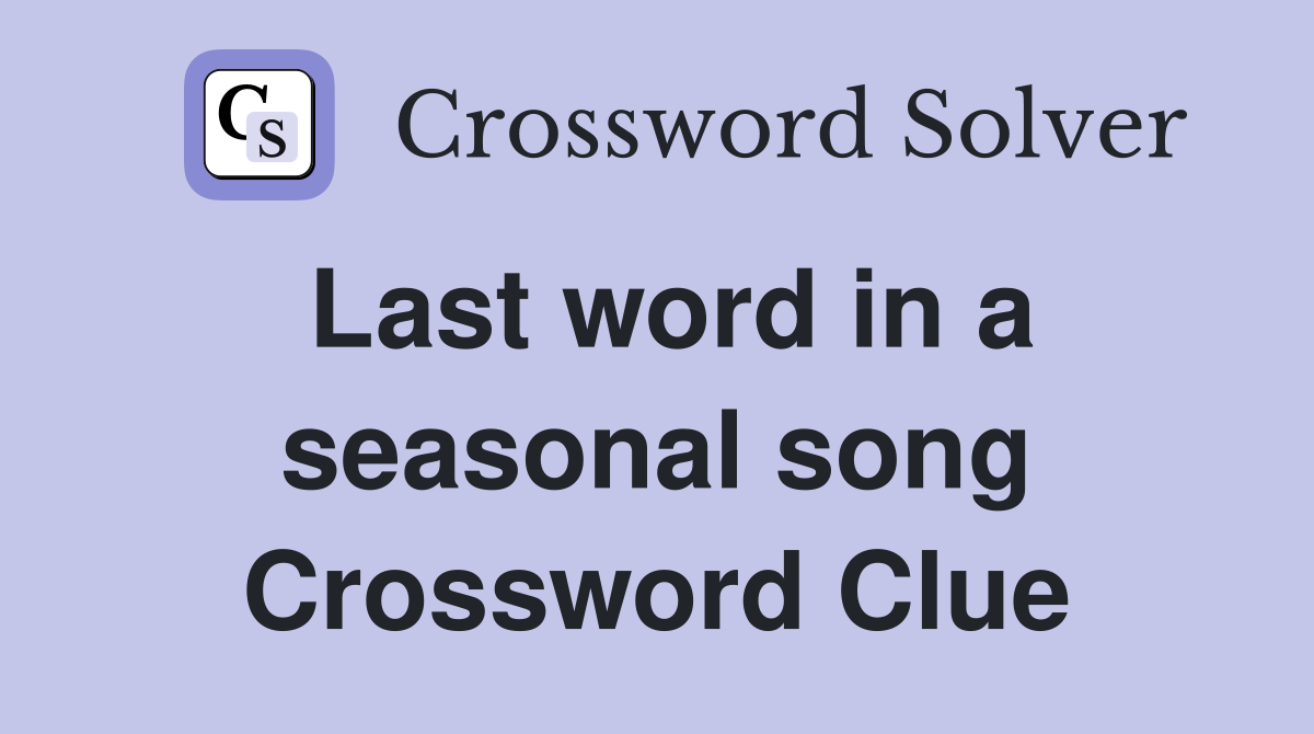 Last word in a seasonal song Crossword Clue