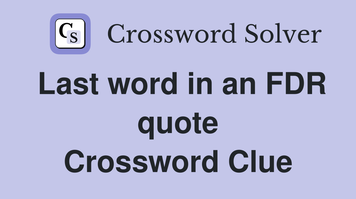 Last word in an FDR quote Crossword Clue