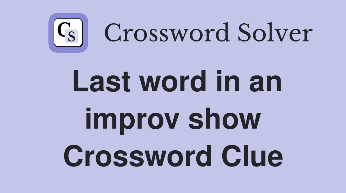 Last word in an improv show Crossword Clue
