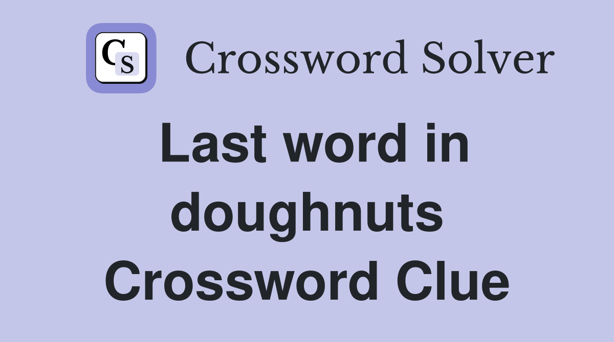 Last word in doughnuts Crossword Clue