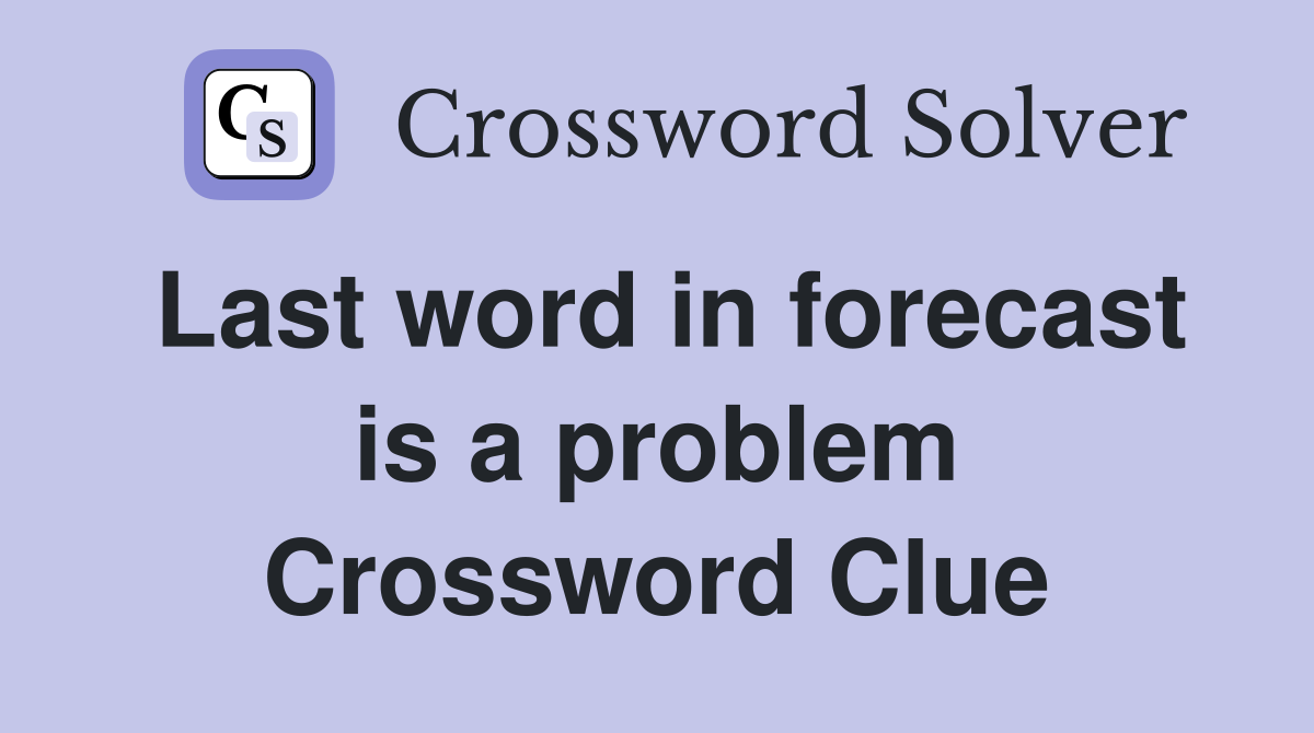 Last word in forecast is a problem Crossword Clue