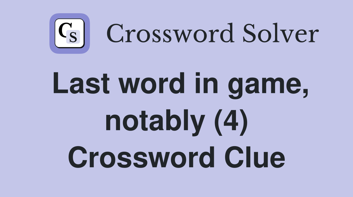 Last word in game, notably (4) Crossword Clue