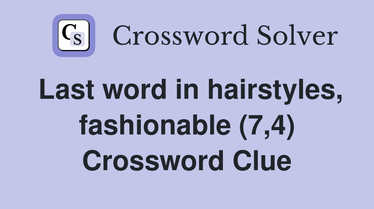 Last word in hairstyles, fashionable (7,4) Crossword Clue