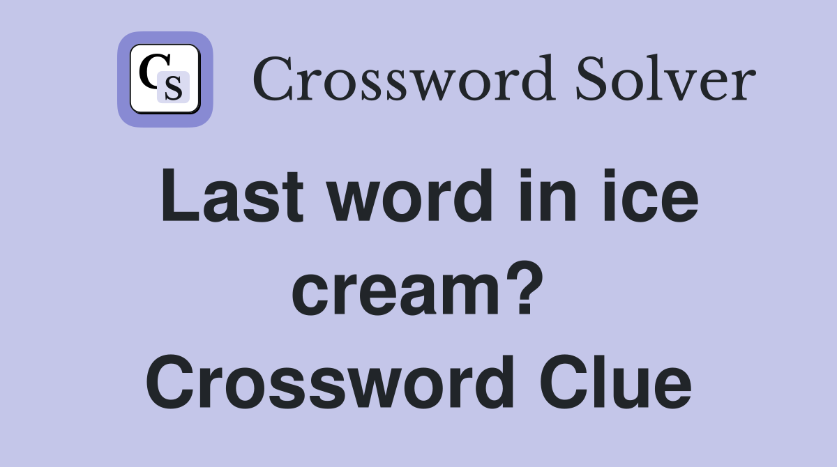 Last word in ice cream? Crossword Clue