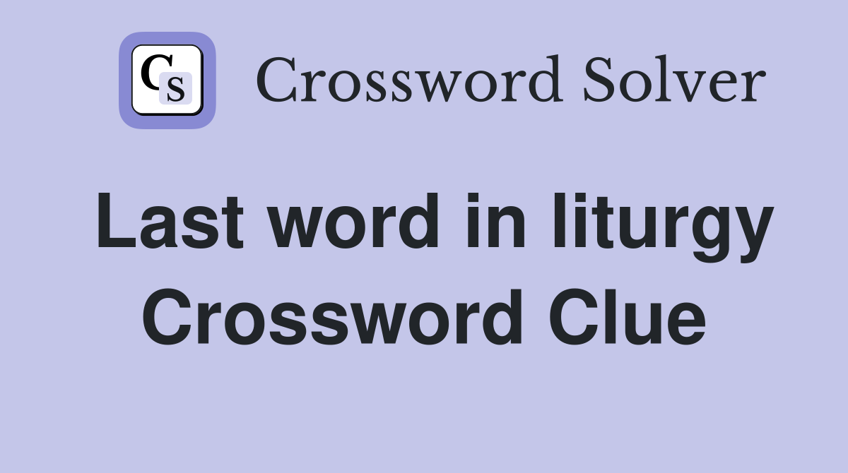 Last word in liturgy Crossword Clue