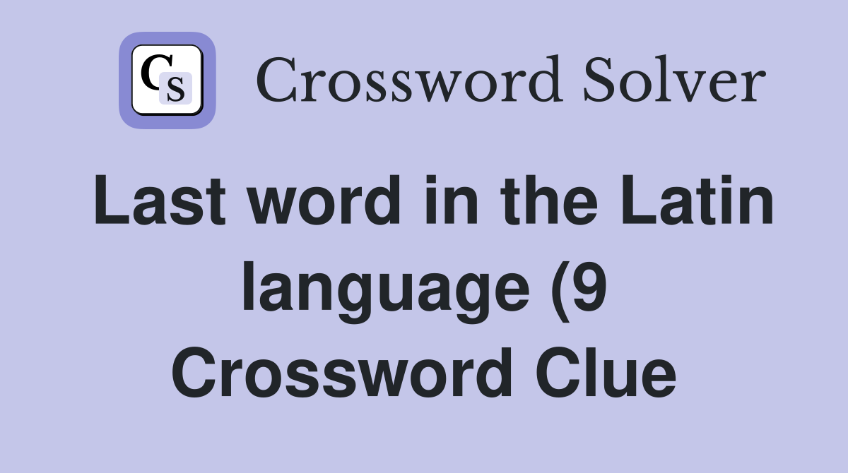 Last word in the Latin language (9) Crossword Clue Answers Last word in the Latin language (9) Crossword Clue Answers
