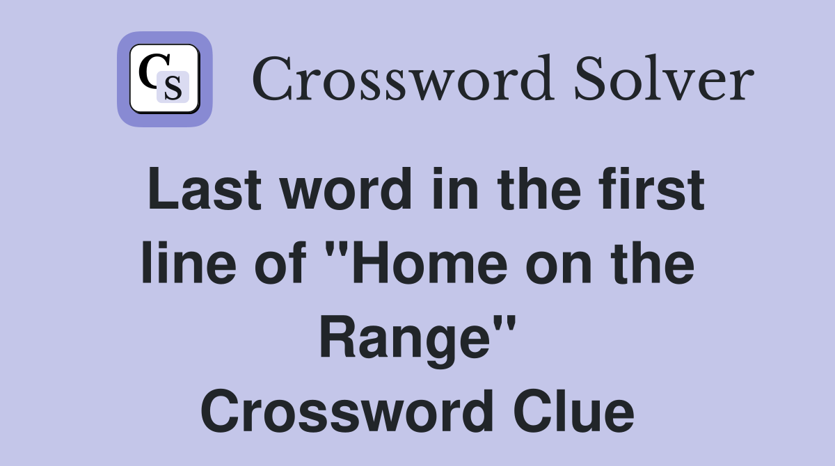 Last word in the first line of "Home on the Range" Crossword Clue
