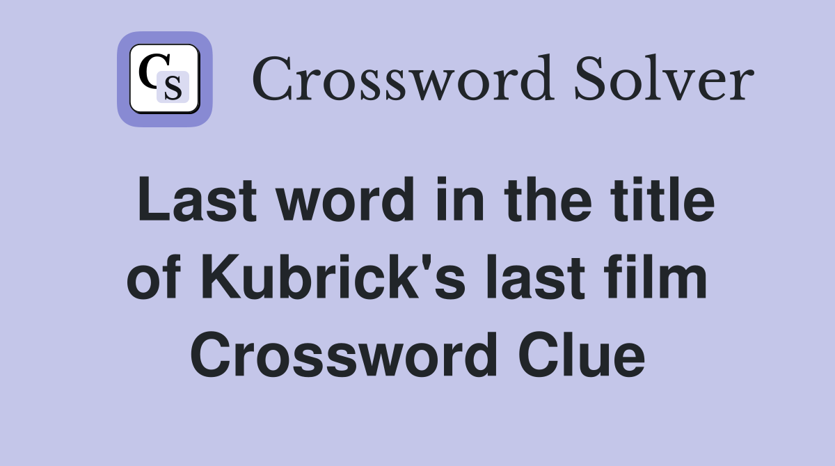 Last word in the title of Kubrick's last film Crossword Clue