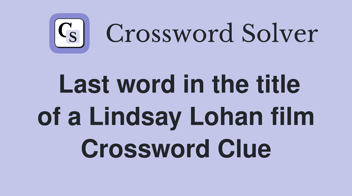 Last word in the title of a Lindsay Lohan film Crossword Clue