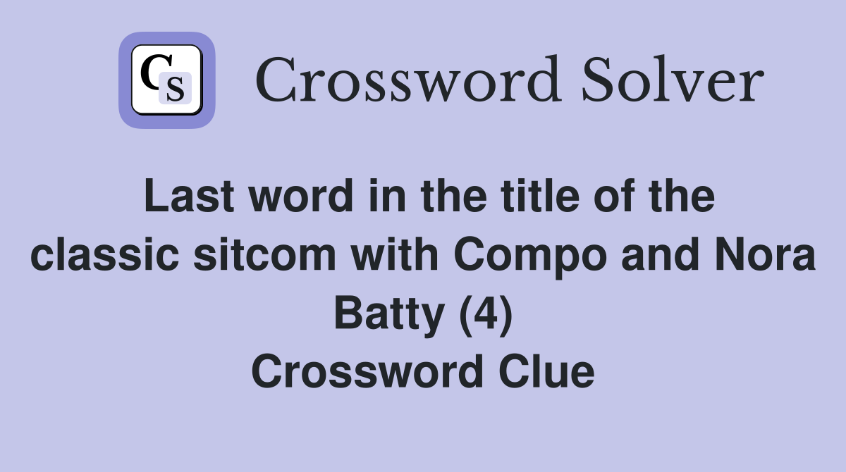 Last word in the title of the classic sitcom with Compo and Nora Batty (4) Crossword Clue