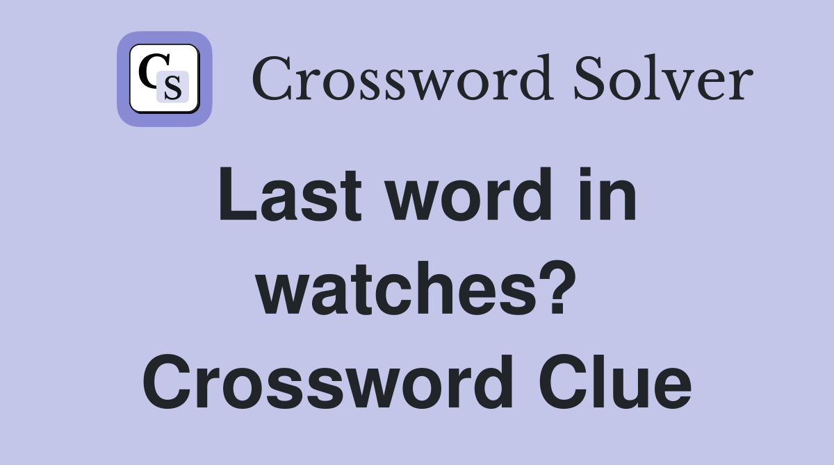 Last word in watches? Crossword Clue