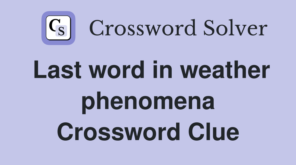 Last word in weather phenomena Crossword Clue
