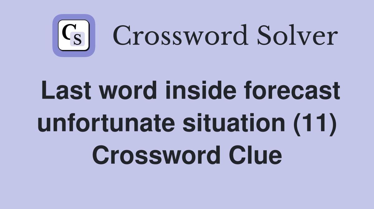 Last word inside forecast unfortunate situation (11) Crossword Clue