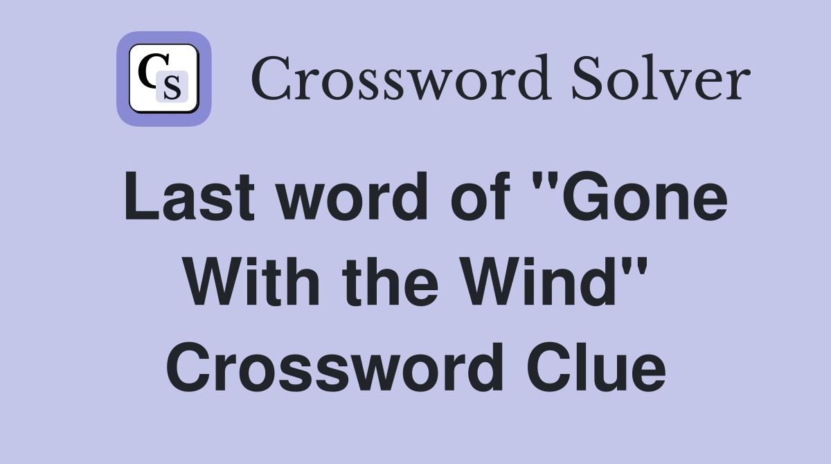 Last word of "Gone With the Wind" Crossword Clue