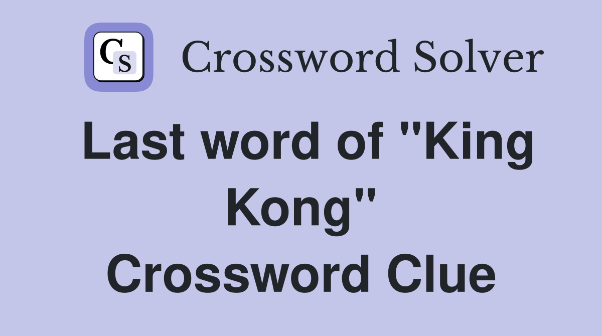Last word of "King Kong" Crossword Clue