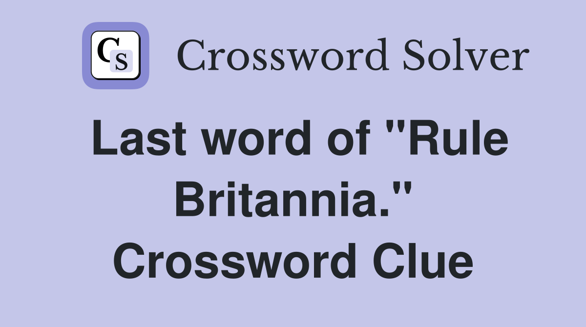 Last word of "Rule Britannia." Crossword Clue