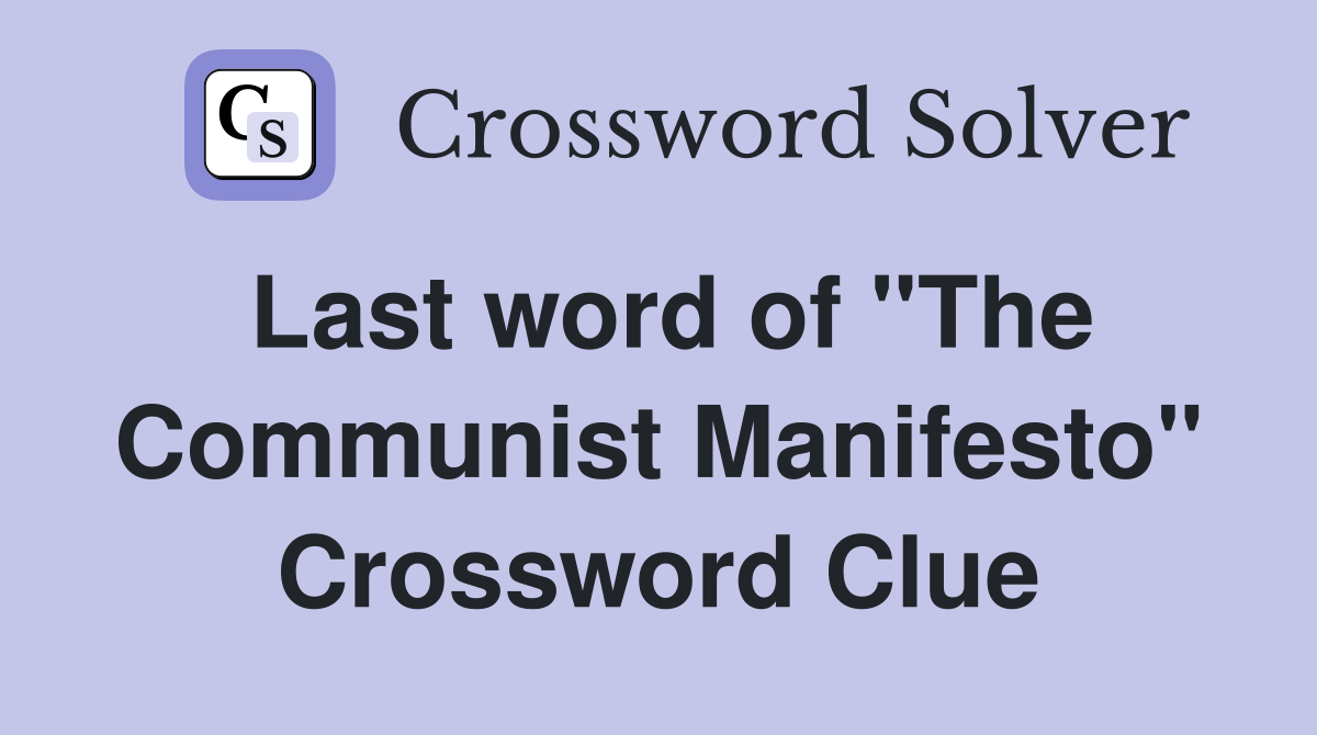 Last word of "The Communist Manifesto" Crossword Clue