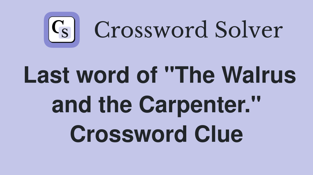 Last word of "The Walrus and the Carpenter." Crossword Clue