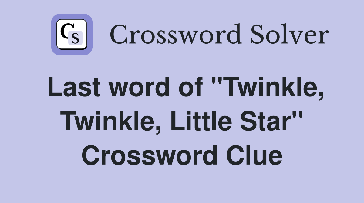 Last word of "Twinkle, Twinkle, Little Star" Crossword Clue
