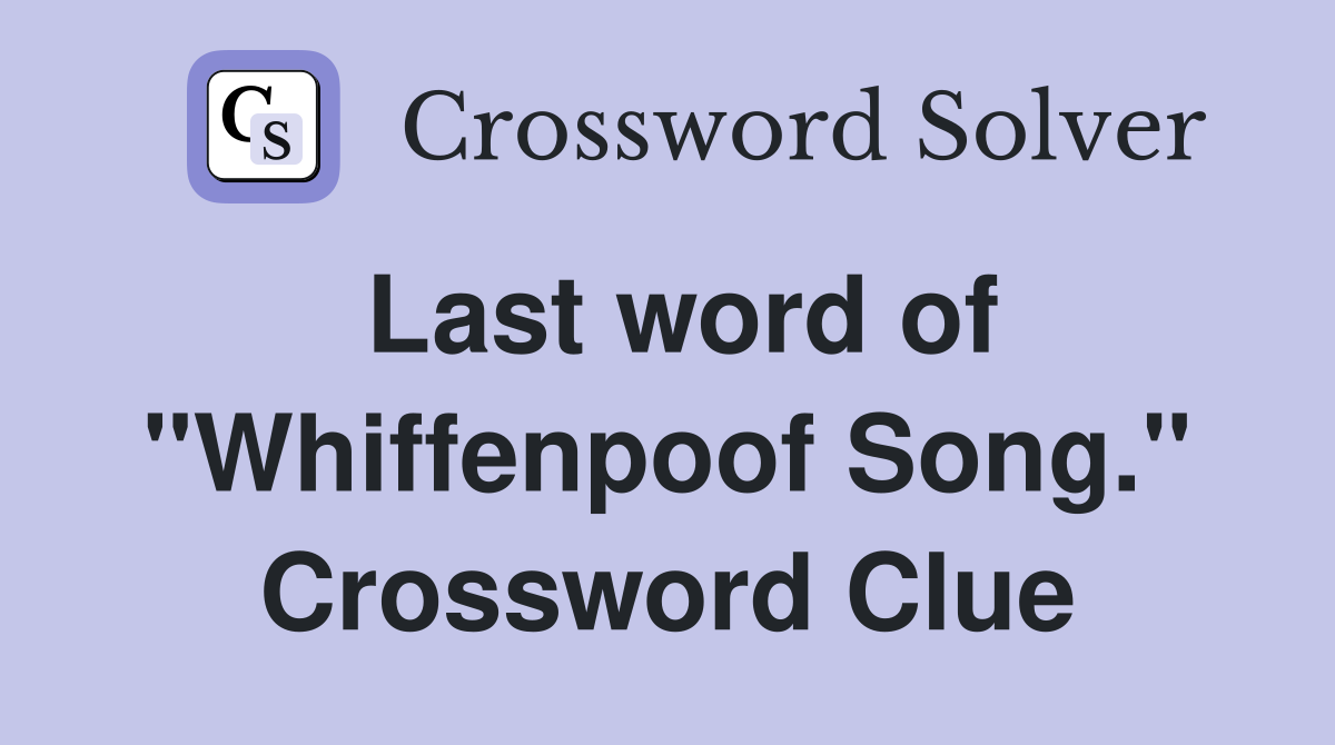 Last word of "Whiffenpoof Song." Crossword Clue