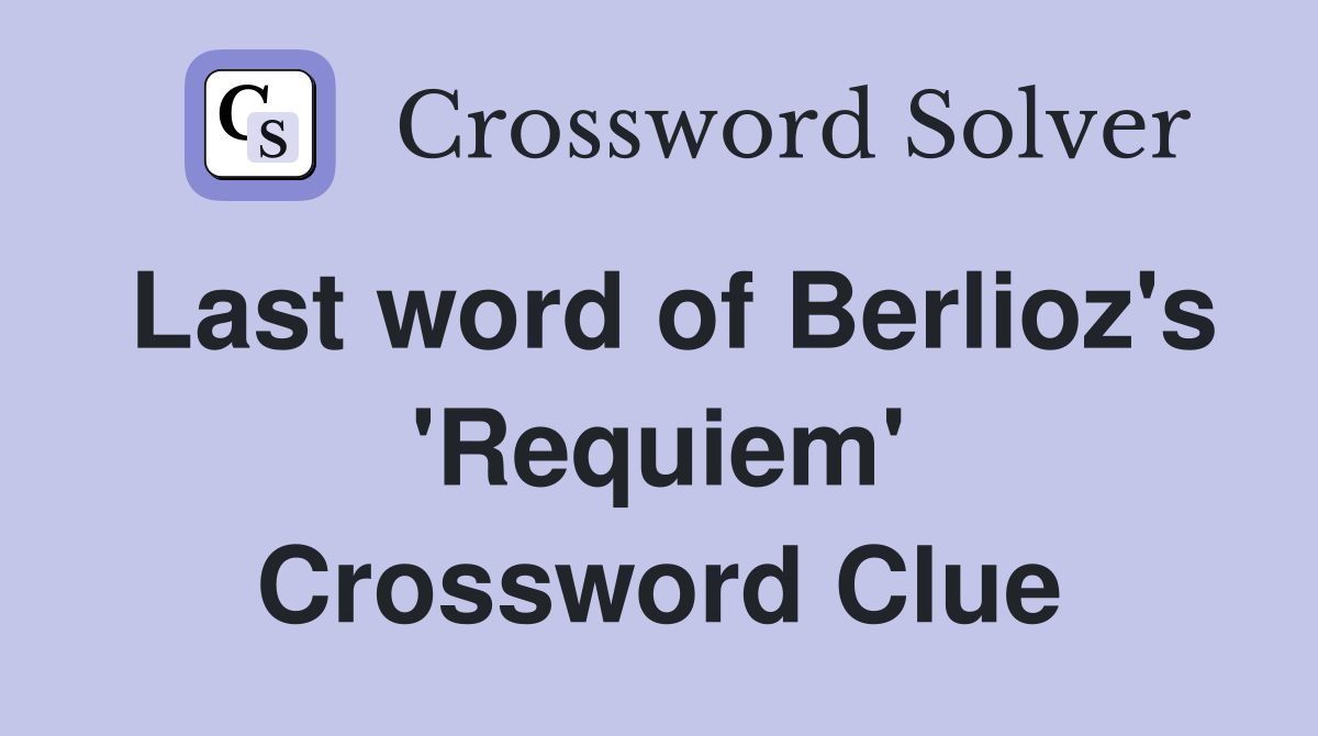 Last word of Berlioz's 'Requiem' Crossword Clue