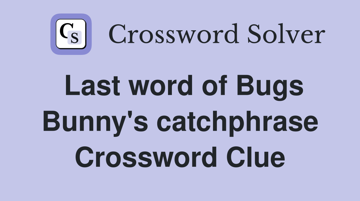 Last word of Bugs Bunny's catchphrase Crossword Clue