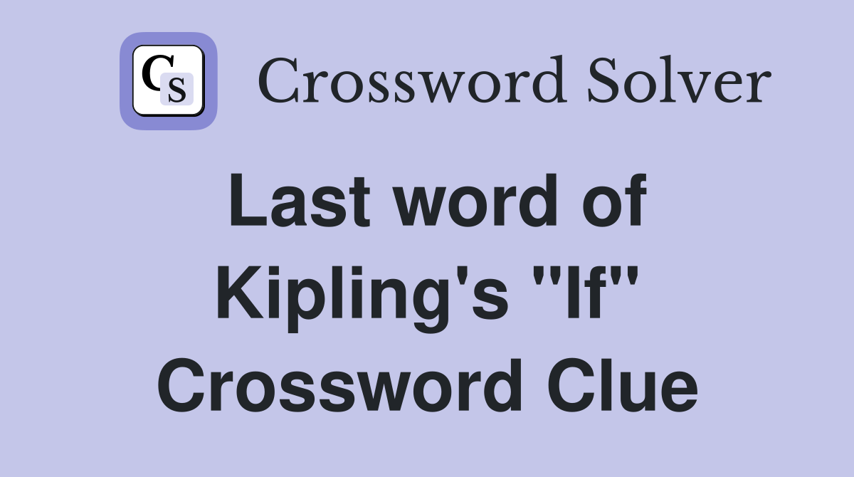 Last word of Kipling's "If" Crossword Clue
