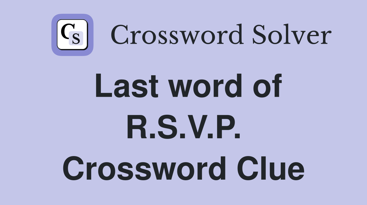 Last word of R.S.V.P. Crossword Clue
