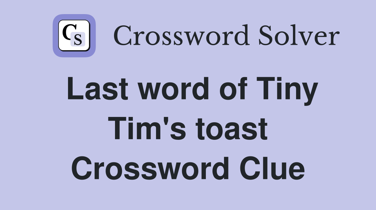 Last word of Tiny Tim's toast Crossword Clue