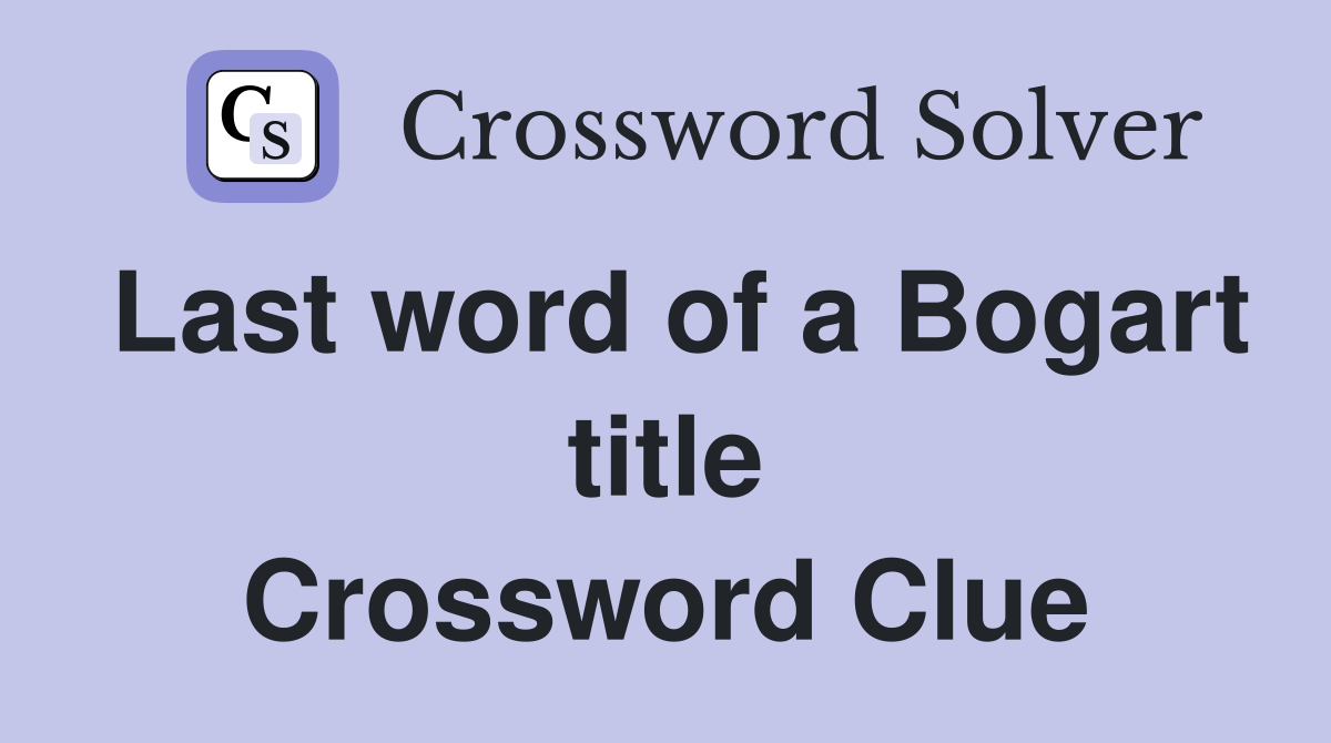 Last word of a Bogart title Crossword Clue