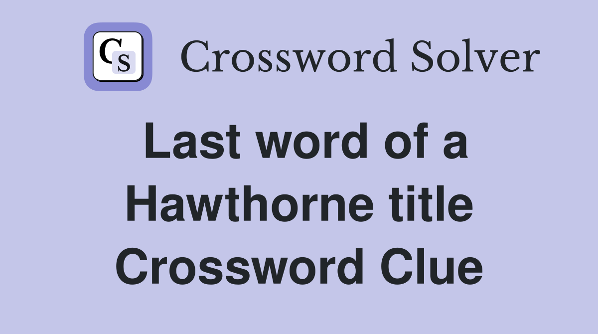 Last word of a Hawthorne title Crossword Clue