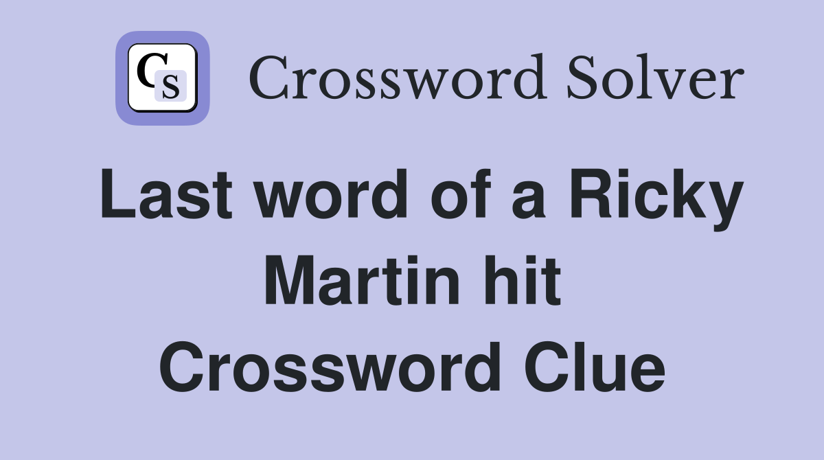 Last word of a Ricky Martin hit Crossword Clue